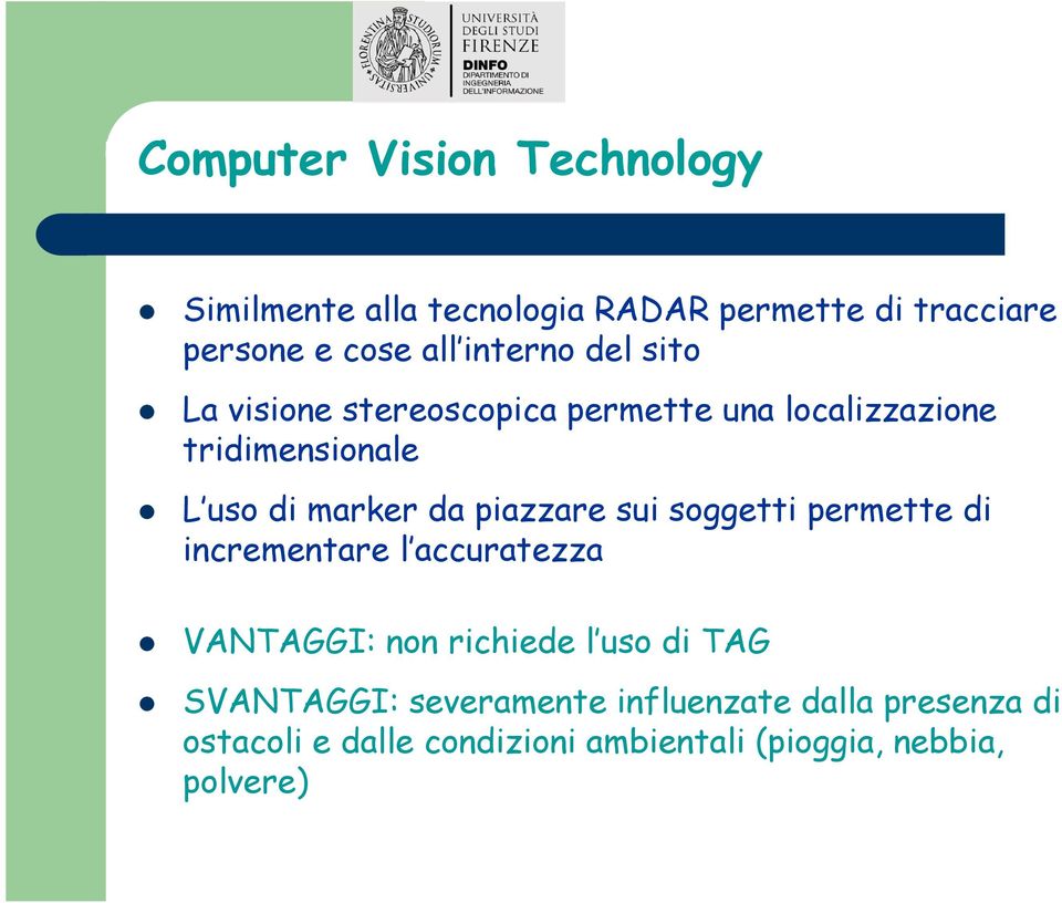 piazzare sui soggetti permette di incrementare l accuratezza VANTAGGI: non richiede l uso di TAG