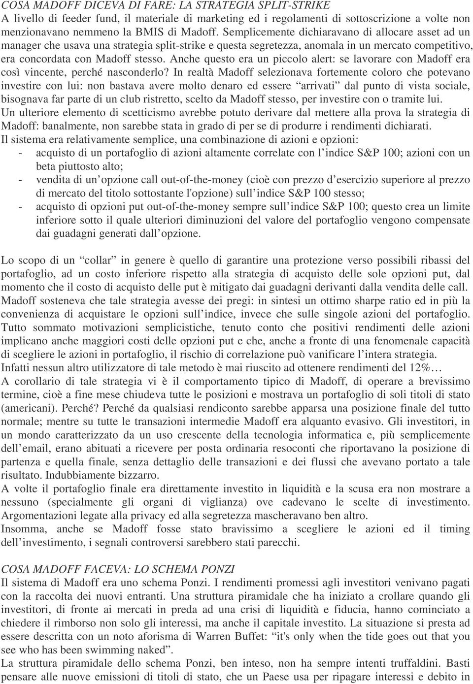 Anche questo era un piccolo alert: se lavorare con Madoff era così vincente, perché nasconderlo?