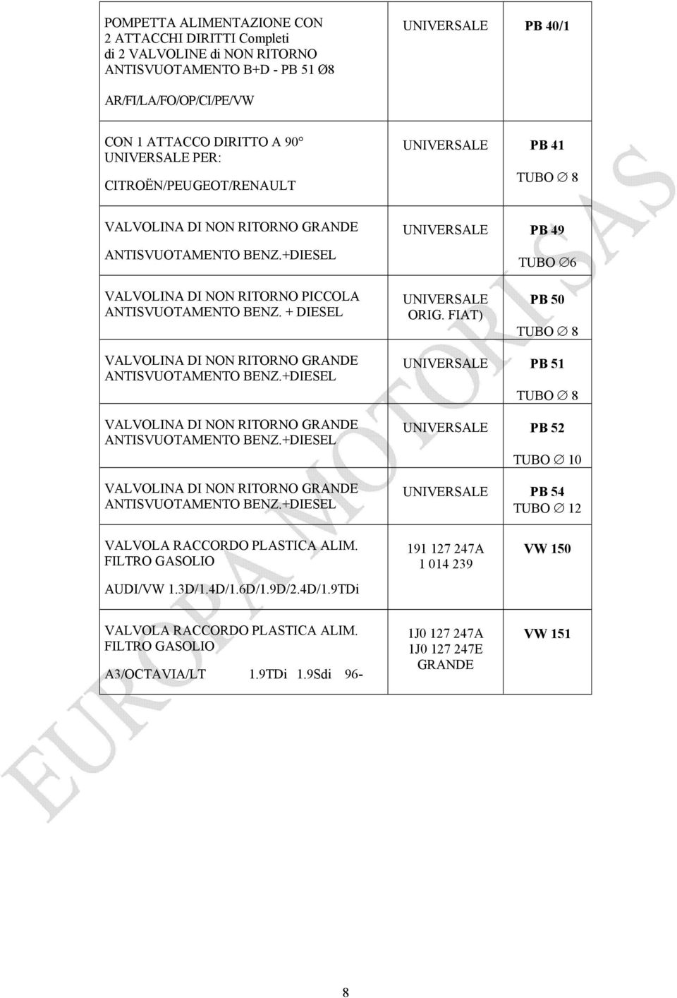 + DIESEL UNIVERSALE ORIG. FIAT) PB 50 TUBO 8 VALVOLINA DI NON RITORNO GRANDE ANTISVUOTAMENTO BENZ.+DIESEL VALVOLINA DI NON RITORNO GRANDE ANTISVUOTAMENTO BENZ.