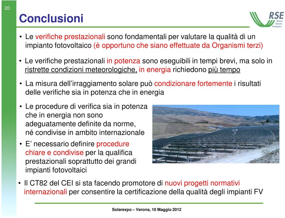 delle verifiche sia in potenza che in energia Le procedure di verifica sia in potenza che in energia non sono adeguatamente definite da norme, né condivise in ambito internazionale E necessario