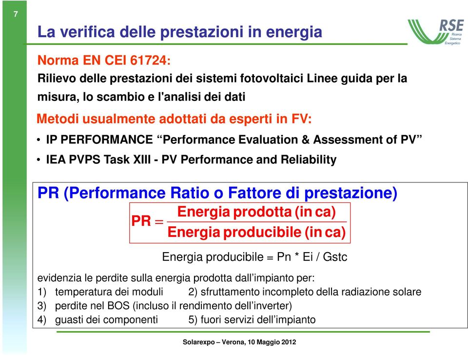 di prestazione) Energia prodotta (in ca) PR = Energia producibile (in ca) Energia producibile = Pn * Ei / Gstc evidenzia le perdite sulla energia prodotta dall impianto per: 1)