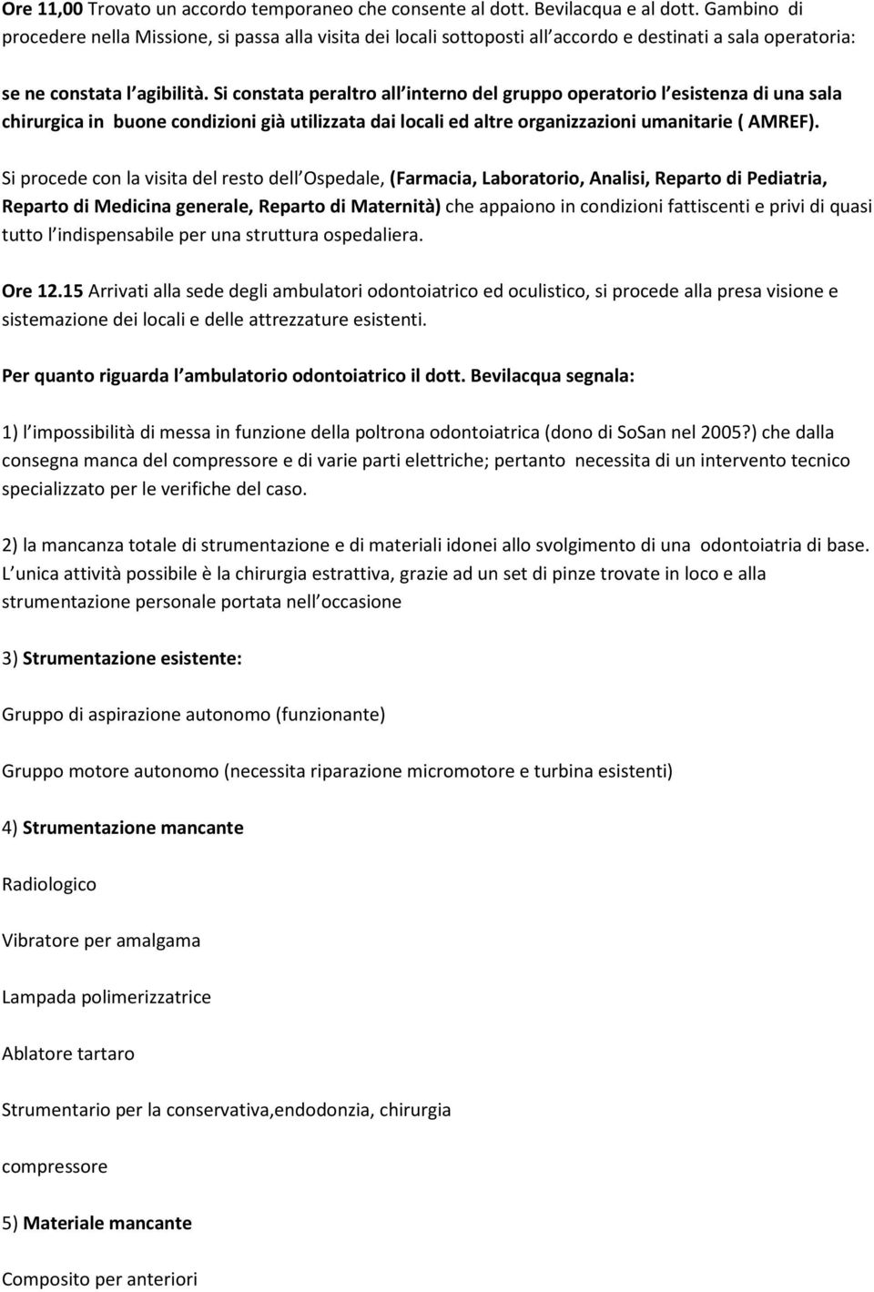 Si constata peraltro all interno del gruppo operatorio l esistenza di una sala chirurgica in buone condizioni già utilizzata dai locali ed altre organizzazioni umanitarie ( AMREF).