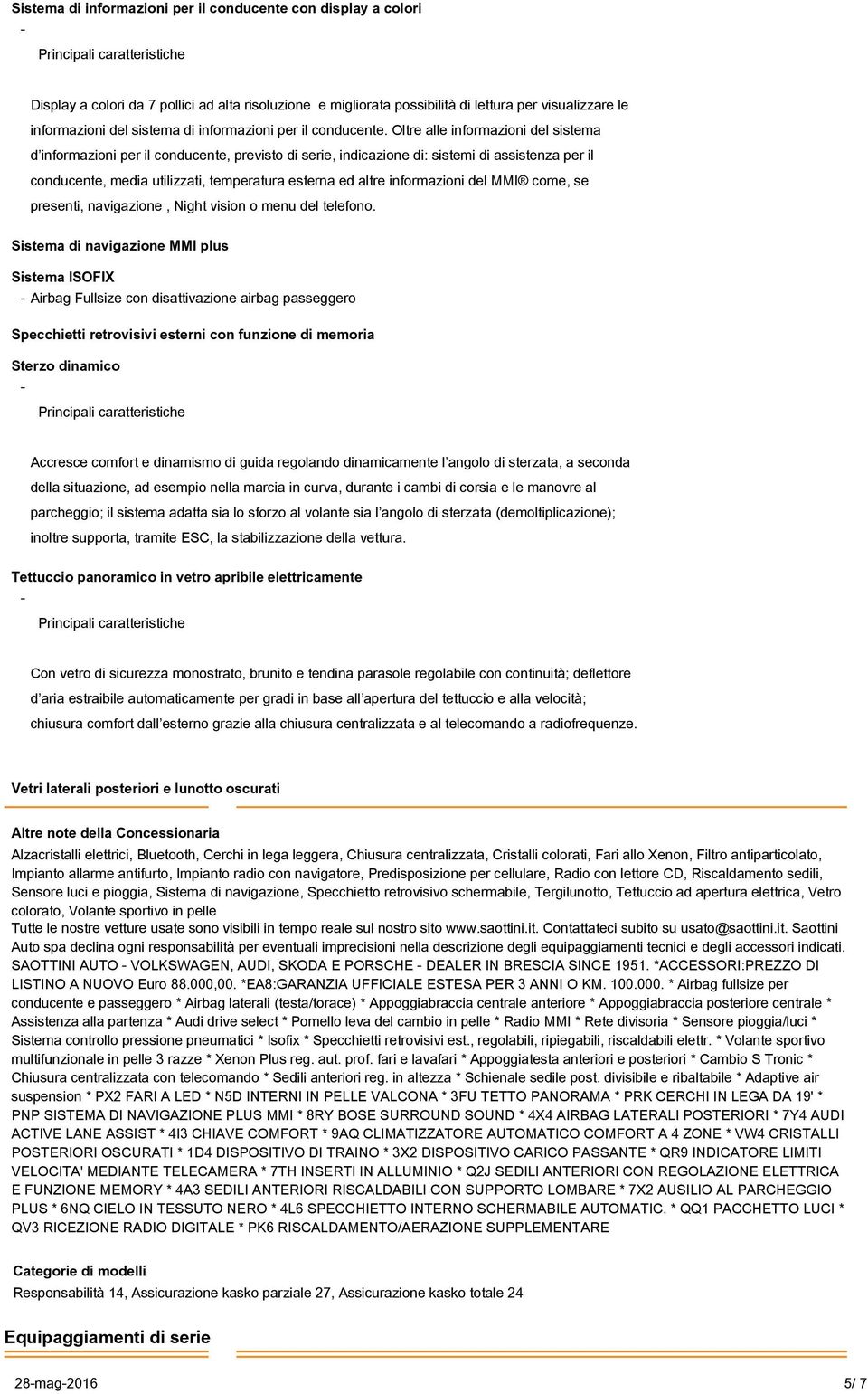 Oltre alle informazioni del sistema d informazioni per il conducente, previsto di serie, indicazione di: sistemi di assistenza per il conducente, media utilizzati, temperatura esterna ed altre