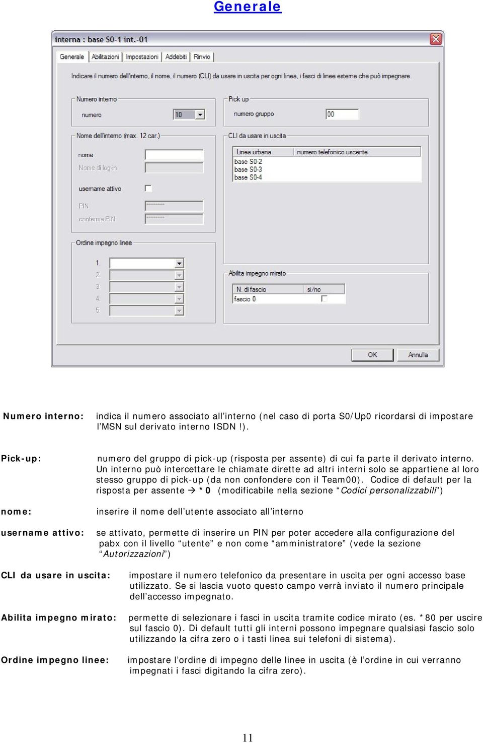 Un interno può intercettare le chiamate dirette ad altri interni solo se appartiene al loro stesso gruppo di pick-up (da non confondere con il Team00).