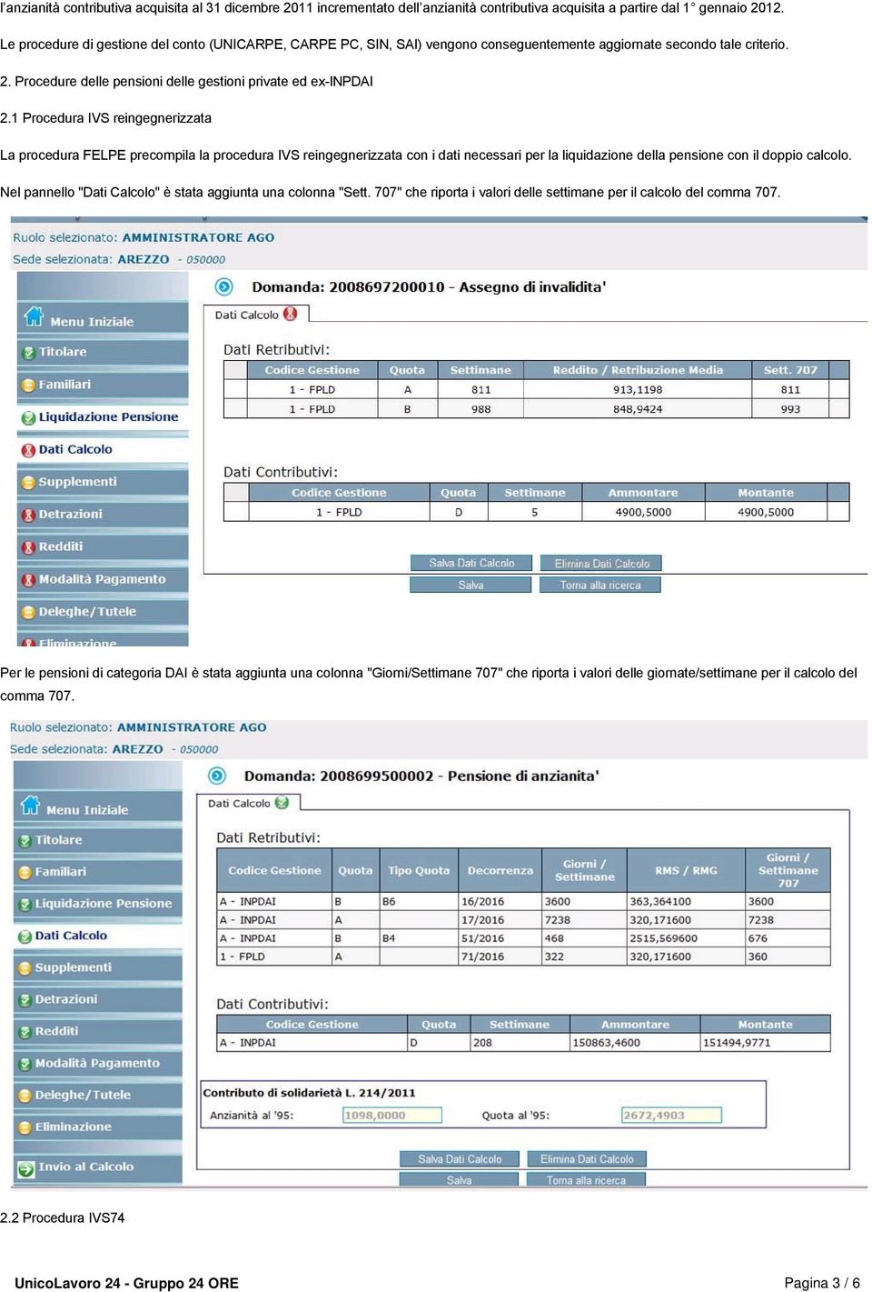 1 Procedura IVS reingegnerizzata La procedura FELPE precompila la procedura IVS reingegnerizzata con i dati necessari per la liquidazione della pensione con il doppio calcolo.