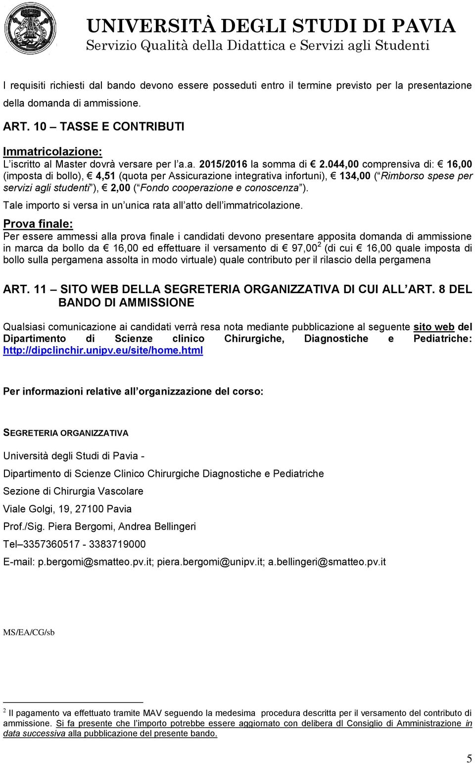 044,00 comprensiva di: 16,00 (imposta di bollo), 4,51 (quota per Assicurazione integrativa infortuni), 134,00 ( Rimborso spese per servizi agli studenti ), 2,00 ( Fondo cooperazione e conoscenza ).