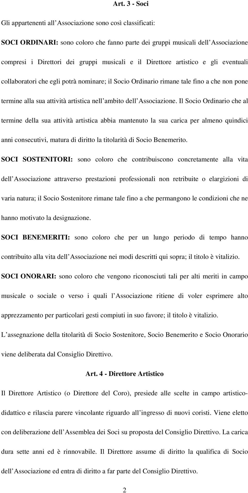 Il Socio Ordinario che al termine della sua attività artistica abbia mantenuto la sua carica per almeno quindici anni consecutivi, matura di diritto la titolarità di Socio Benemerito.