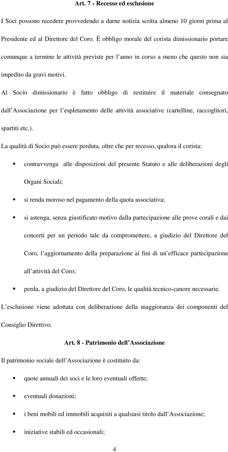 Al Socio dimissionario è fatto obbligo di restituire il materiale consegnato dall Associazione per l espletamento delle attività associative (cartelline, raccoglitori, spartiti etc.).