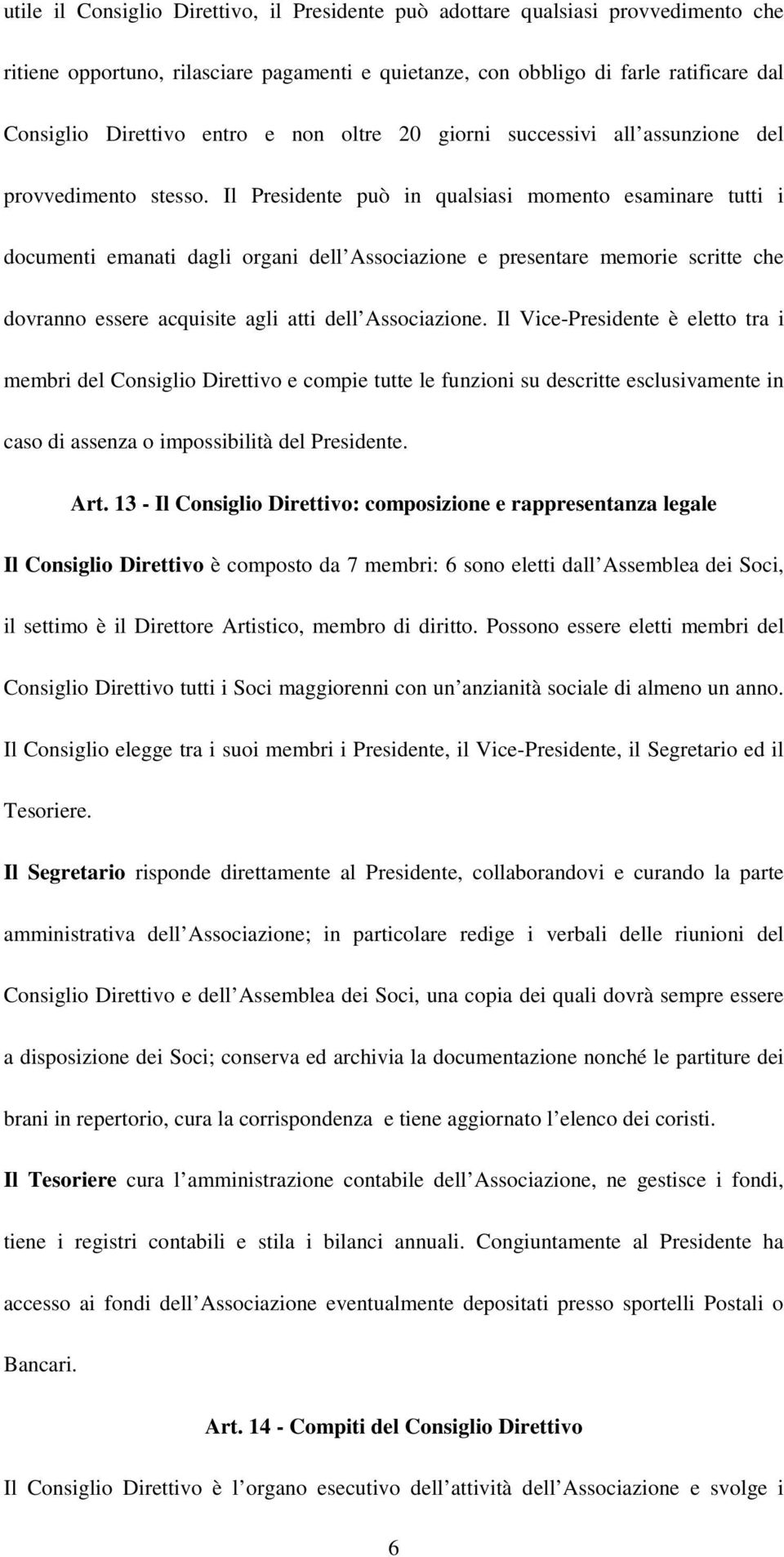 Il Presidente può in qualsiasi momento esaminare tutti i documenti emanati dagli organi dell Associazione e presentare memorie scritte che dovranno essere acquisite agli atti dell Associazione.