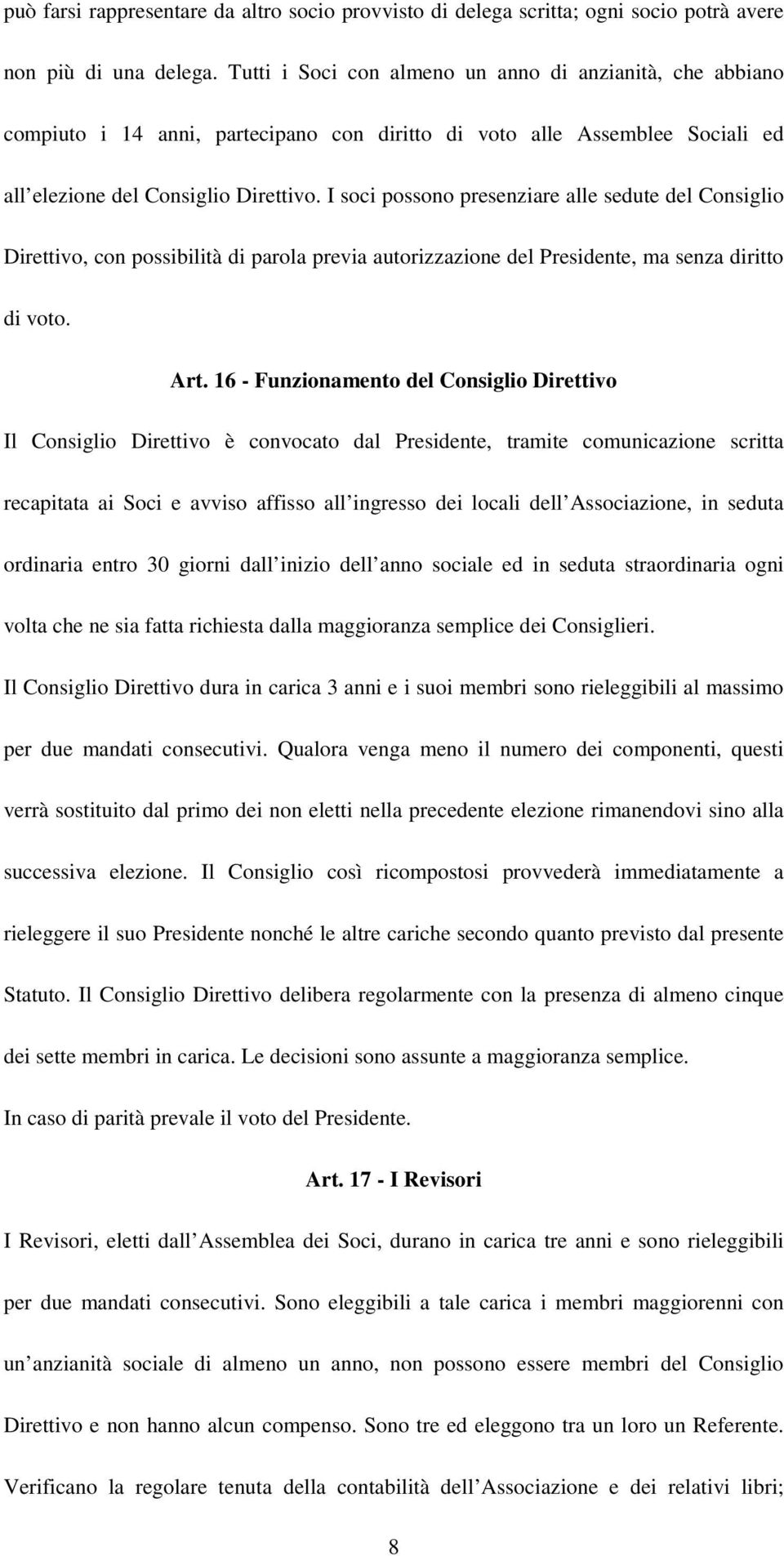 I soci possono presenziare alle sedute del Consiglio Direttivo, con possibilità di parola previa autorizzazione del Presidente, ma senza diritto di voto. Art.