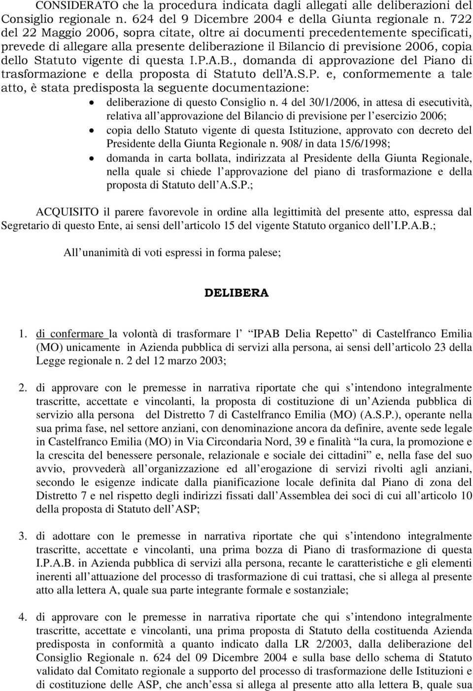 questa I.P.A.B., domanda di approvazione del Piano di trasformazione e della proposta di Statuto dell A.S.P. e, conformemente a tale atto, è stata predisposta la seguente documentazione: deliberazione di questo Consiglio n.