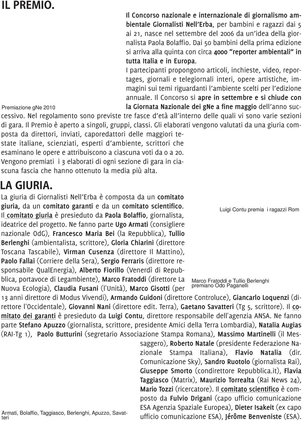 Dai 50 bambini della prima edizione si arriva alla quinta con circa 4000 reporter ambientali in tutta Italia e in Europa.