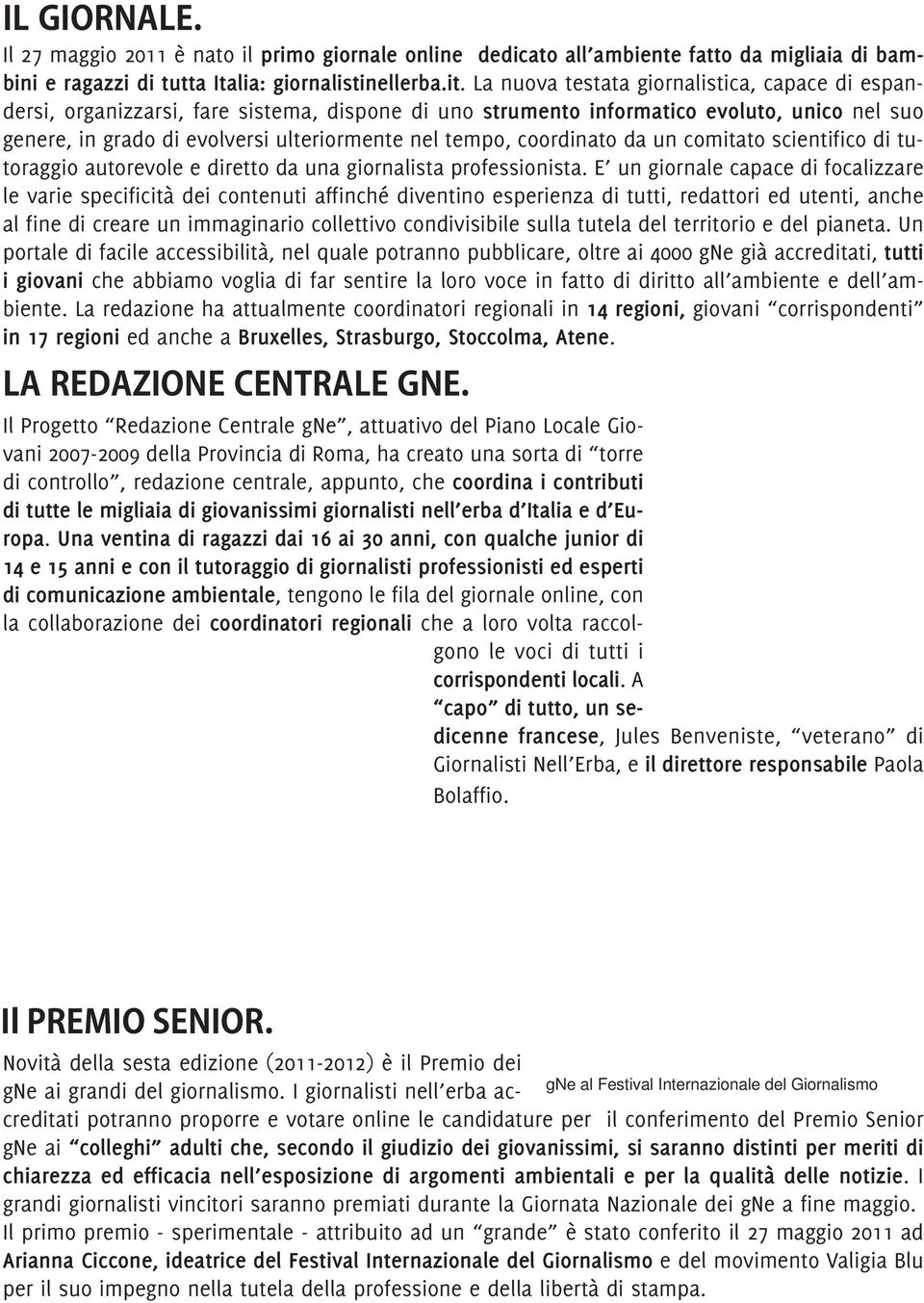 coordinato da un comitato scientifico di tutoraggio autorevole e diretto da una giornalista professionista.