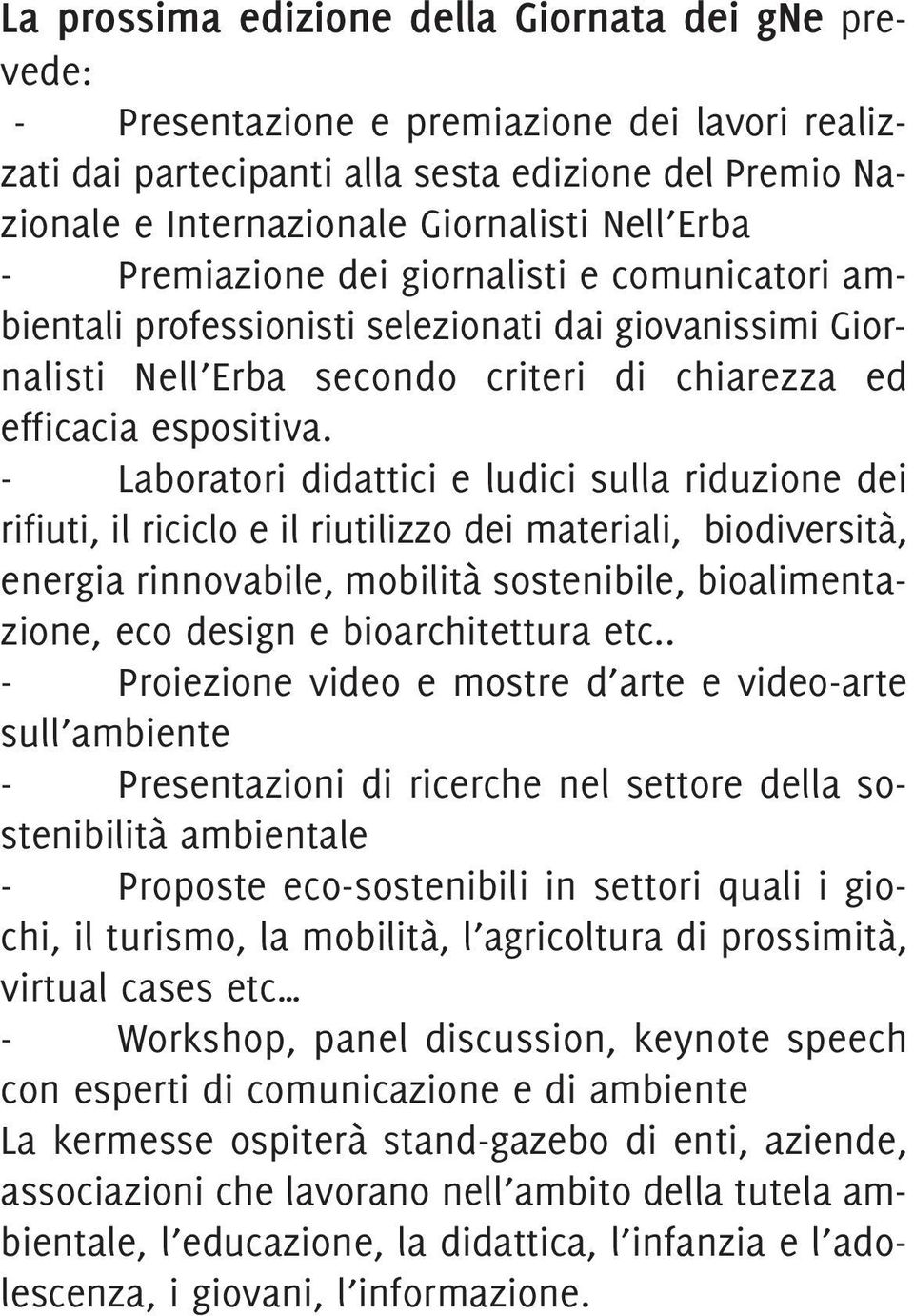 - Laboratori didattici e ludici sulla riduzione dei rifiuti, il riciclo e il riutilizzo dei materiali, biodiversità, energia rinnovabile, mobilità sostenibile, bioalimentazione, eco design e