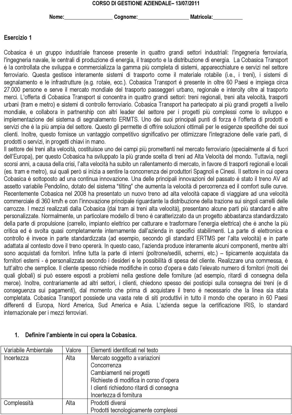 La Cobasica ransport è la controllata che sviluppa e commercializza la gamma più completa di sistemi, apparecchiature e servizi nel settore ferroviario.