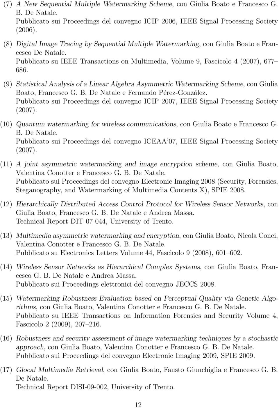 (9) Statistical Analysis of a Linear Algebra Asymmetric Watermarking Scheme, con Giulia Boato, Francesco G. B. De Natale e Fernando Pérez-González.