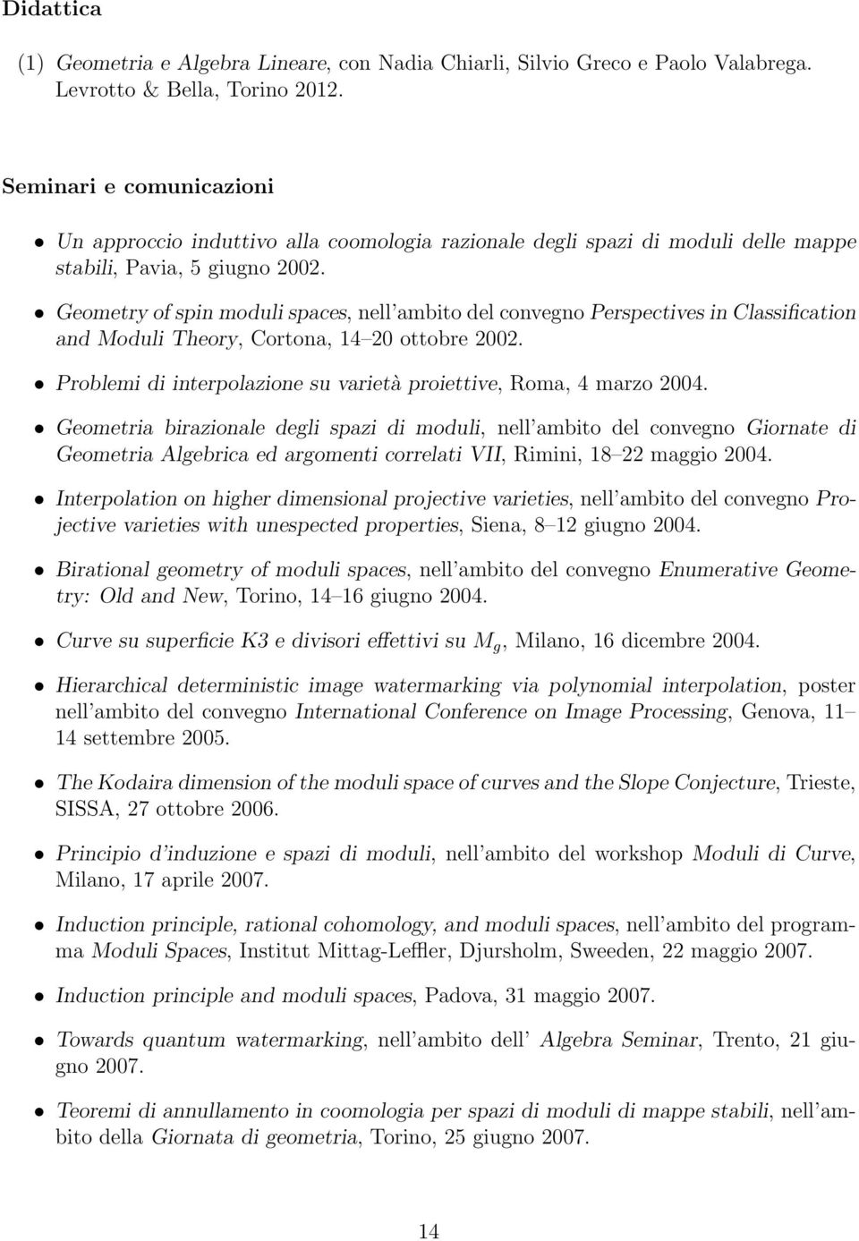 Geometry of spin moduli spaces, nell ambito del convegno Perspectives in Classification and Moduli Theory, Cortona, 14 20 ottobre 2002.