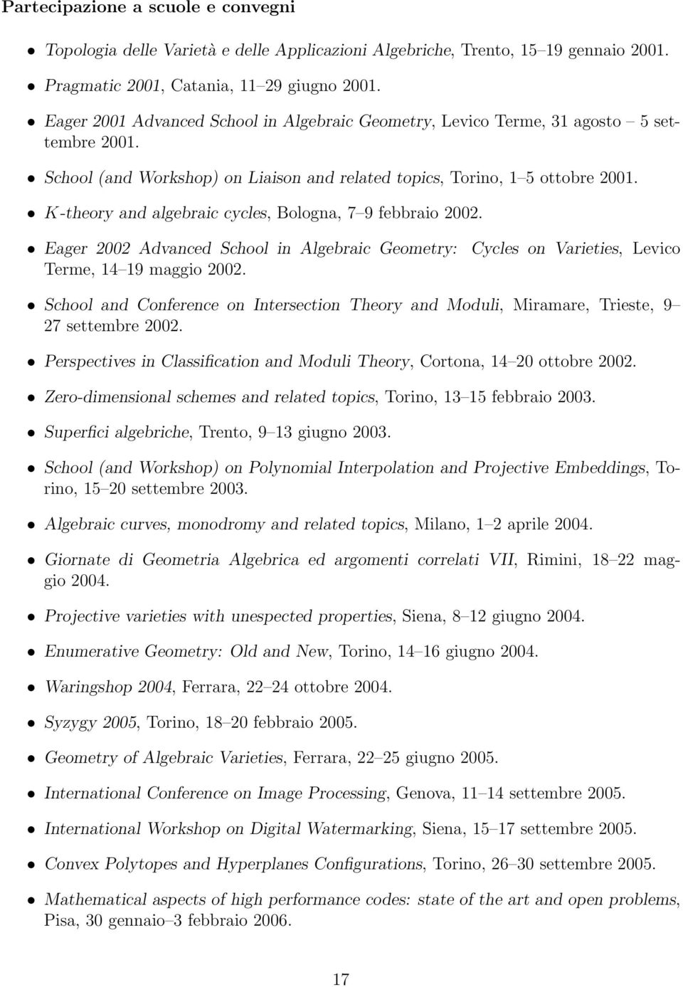 K-theory and algebraic cycles, Bologna, 7 9 febbraio 2002. Eager 2002 Advanced School in Algebraic Geometry: Terme, 14 19 maggio 2002.