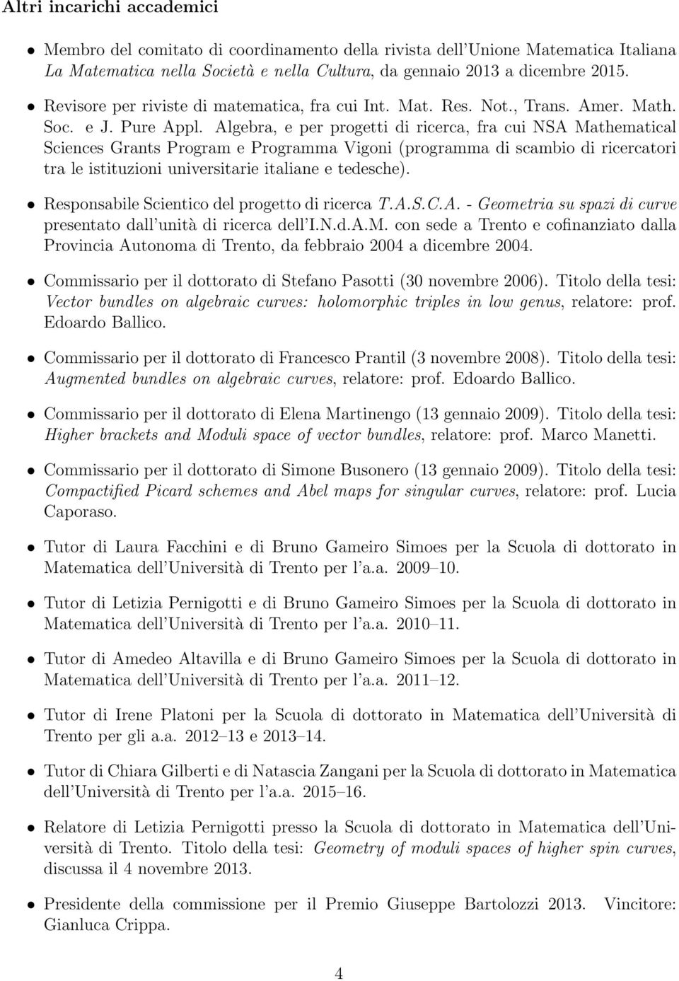 Algebra, e per progetti di ricerca, fra cui NSA Mathematical Sciences Grants Program e Programma Vigoni (programma di scambio di ricercatori tra le istituzioni universitarie italiane e tedesche).