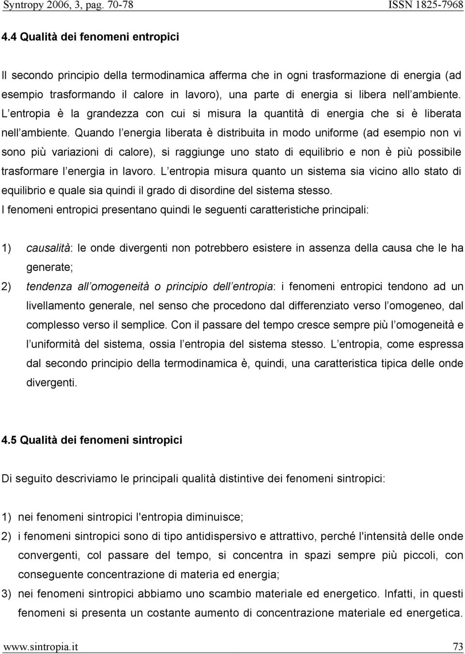 Quando l energia liberata è distribuita in modo uniforme (ad esempio non vi sono più variazioni di calore), si raggiunge uno stato di equilibrio e non è più possibile trasformare l energia in lavoro.