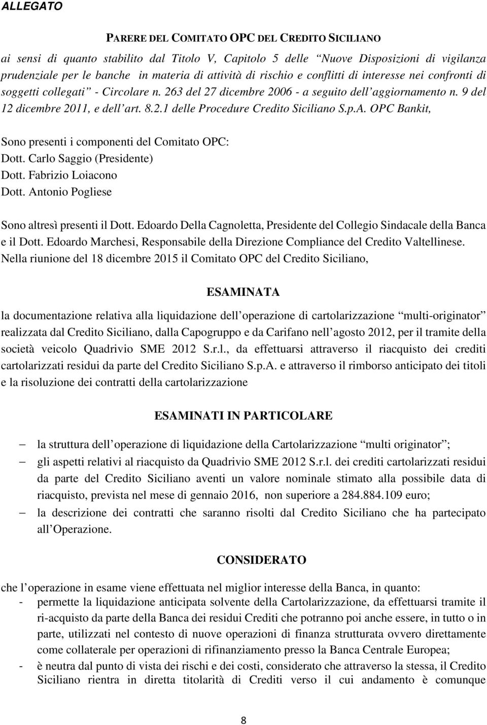 p.A. OPC Bankit, Sono presenti i componenti del Comitato OPC: Dott. Carlo Saggio (Presidente) Dott. Fabrizio Loiacono Dott. Antonio Pogliese Sono altresì presenti il Dott.