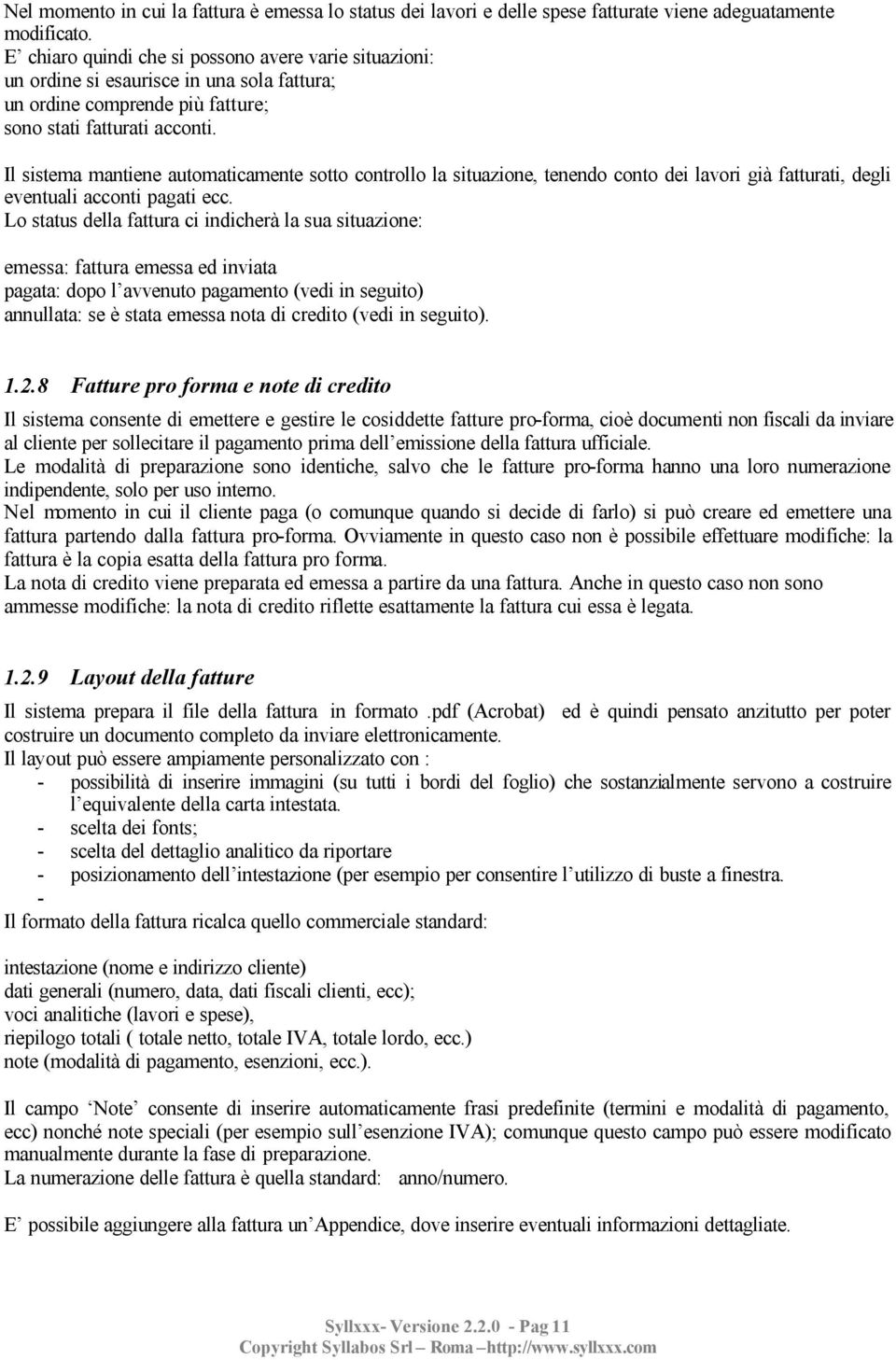 Il sistema mantiene automaticamente sotto controllo la situazione, tenendo conto dei lavori già fatturati, degli eventuali acconti pagati ecc.