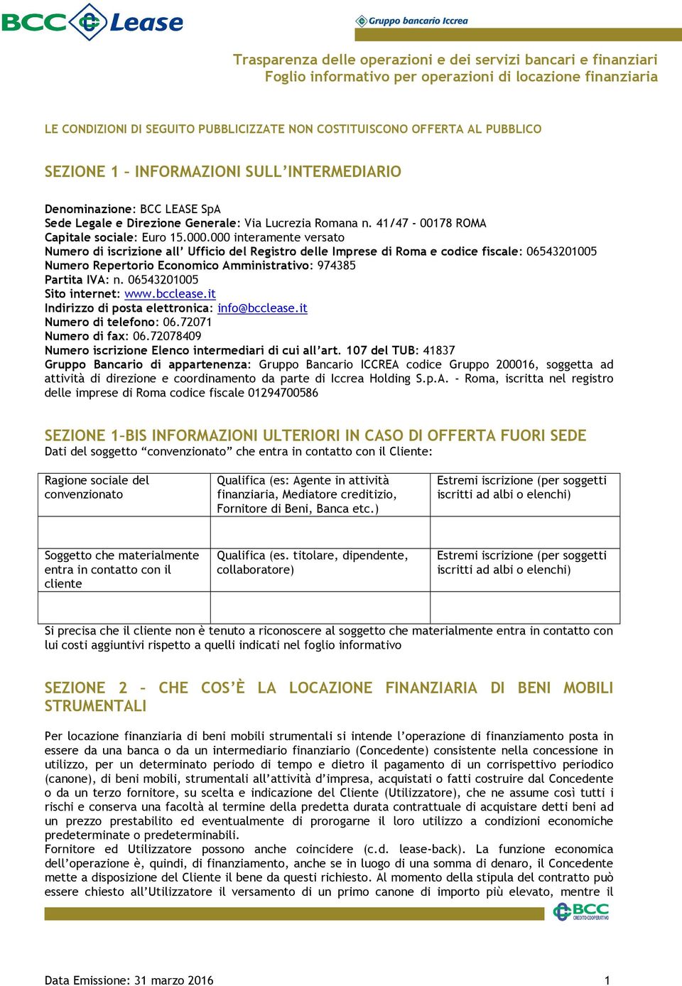 000 interamente versato Numero di iscrizione all Ufficio del Registro delle Imprese di Roma e codice fiscale: 06543201005 Numero Repertorio Economico Amministrativo: 974385 Partita IVA: n.