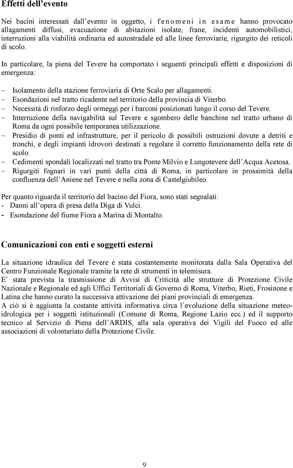 In particolare, la piena del Tevere ha comportato i seguenti principali effetti e disposizioni di emergenza: Isolamento della stazione ferroviaria di Orte Scalo per allagamenti.