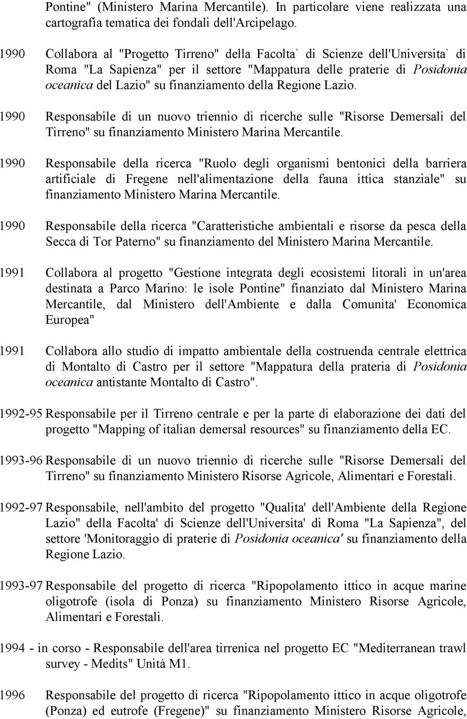 Regione Lazio. 1990 Responsabile di un nuovo triennio di ricerche sulle "Risorse Demersali del Tirreno" su finanziamento Ministero Marina Mercantile.