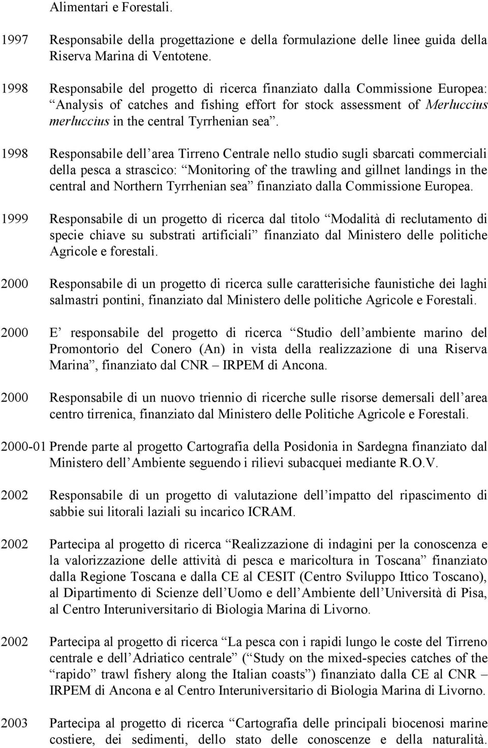 1998 Responsabile dell area Tirreno Centrale nello studio sugli sbarcati commerciali della pesca a strascico: Monitoring of the trawling and gillnet landings in the central and Northern Tyrrhenian