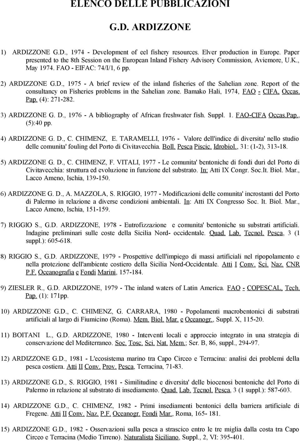 ZZONE G.D., 1975 - A brief review of the inland fisheries of the Sahelian zone. Report of the consultancy on Fisheries problems in the Sahelian zone. Bamako Hali, 1974, FAO - CIFA, Occas. Pap.