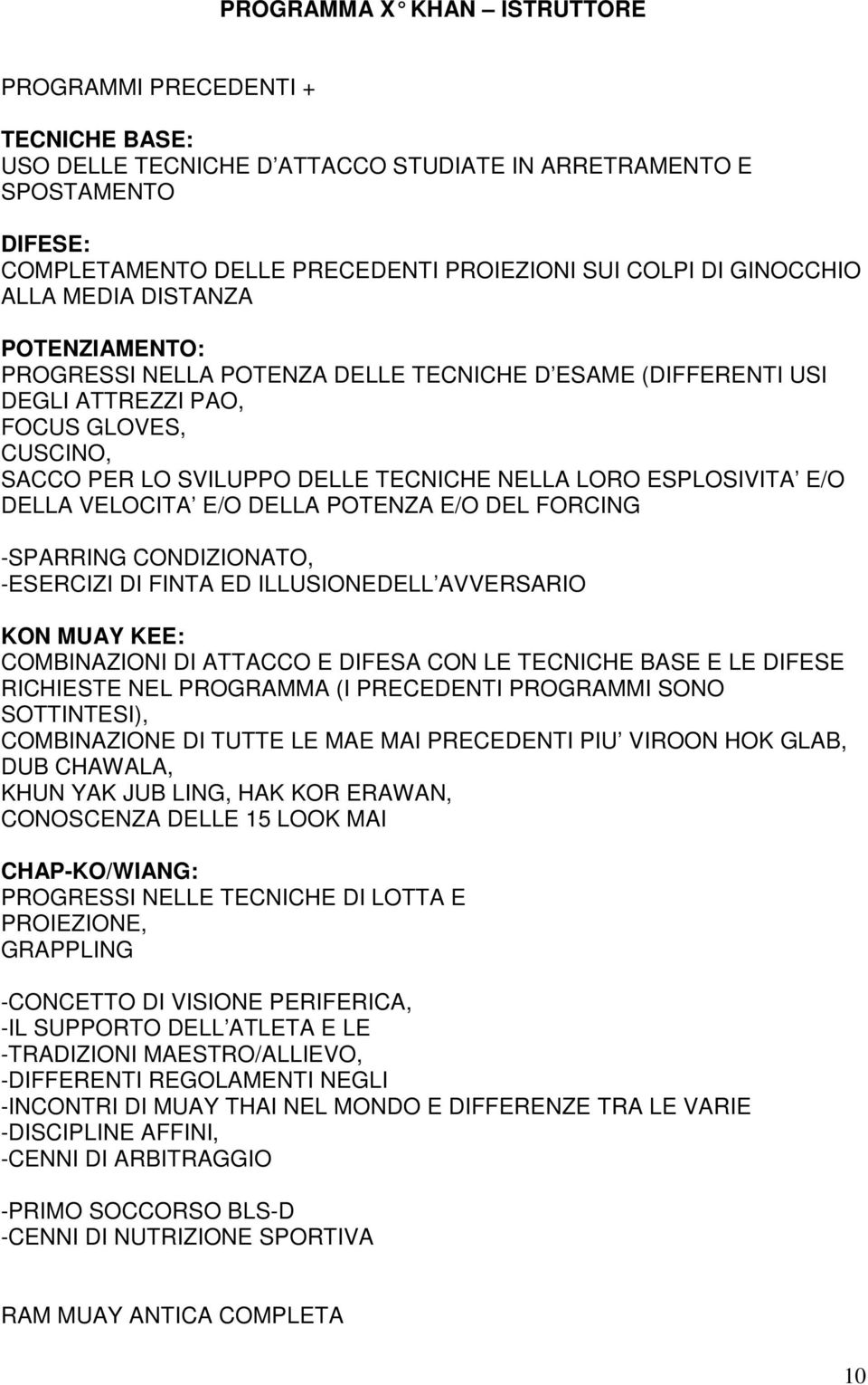 FORCING -SPARRING CONDIZIONATO, -ESERCIZI DI FINTA ED ILLUSIONEDELL AVVERSARIO RICHIESTE NEL PROGRAMMA (I PRECEDENTI PROGRAMMI SONO COMBINAZIONE DI TUTTE LE MAE MAI PRECEDENTI PIU VIROON HOK GLAB,