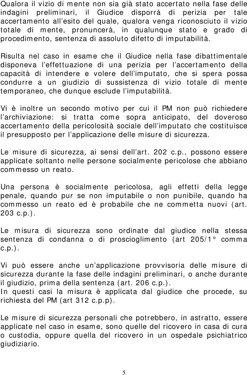 Risulta nel caso in esame che il Giudice nella fase dibattimentale disponeva l effettuazione di una perizia per l accertamento della capacità di intendere e volere dell imputato, che si spera possa