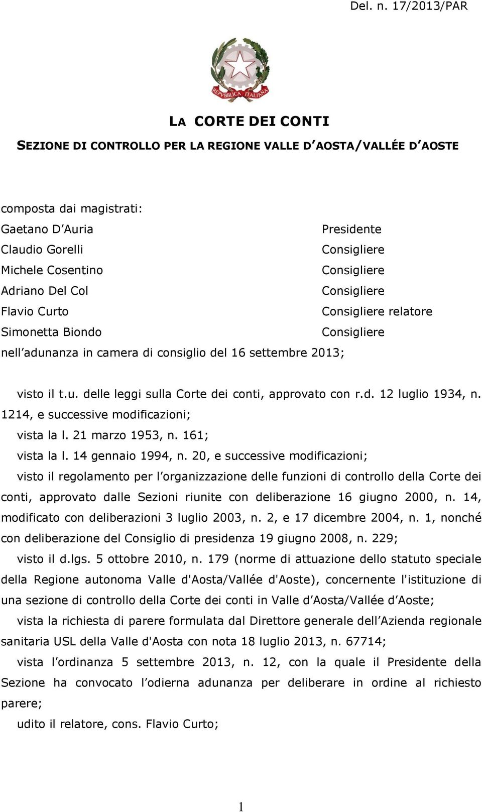 Consigliere Adriano Del Col Consigliere Flavio Curto Consigliere relatore Simonetta Biondo Consigliere nell adunanza in camera di consiglio del 16 settembre 2013; visto il t.u. delle leggi sulla Corte dei conti, approvato con r.