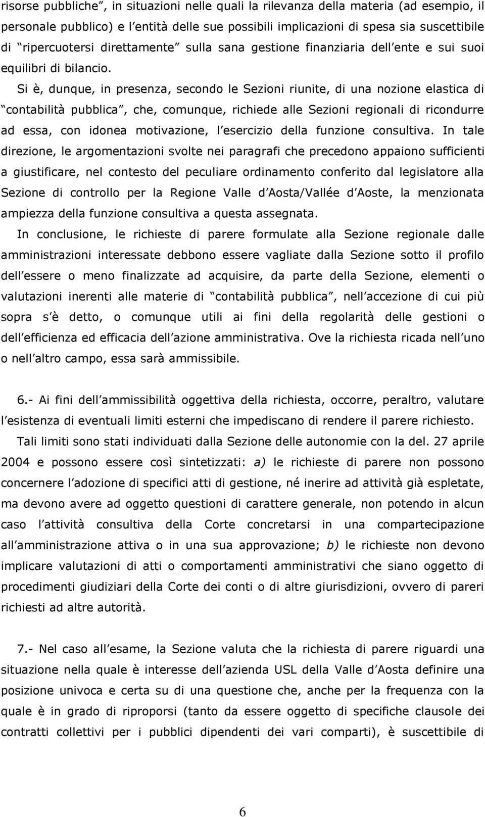 Si è, dunque, in presenza, secondo le Sezioni riunite, di una nozione elastica di contabilità pubblica, che, comunque, richiede alle Sezioni regionali di ricondurre ad essa, con idonea motivazione, l