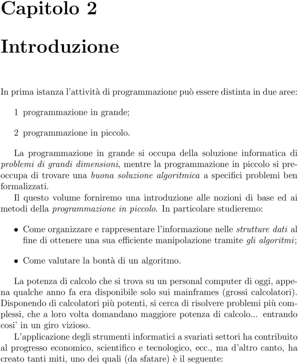 specifici problemi ben formalizzati. Il questo volume forniremo una introduzione alle nozioni di base ed ai metodi della programmazione in piccolo.