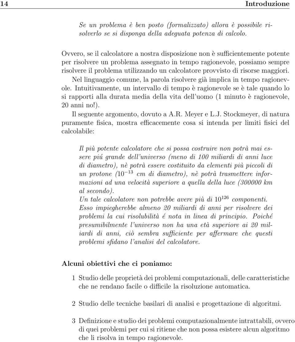 calcolatore provvisto di risorse maggiori. Nel linguaggio comune, la parola risolvere già implica in tempo ragionevole.