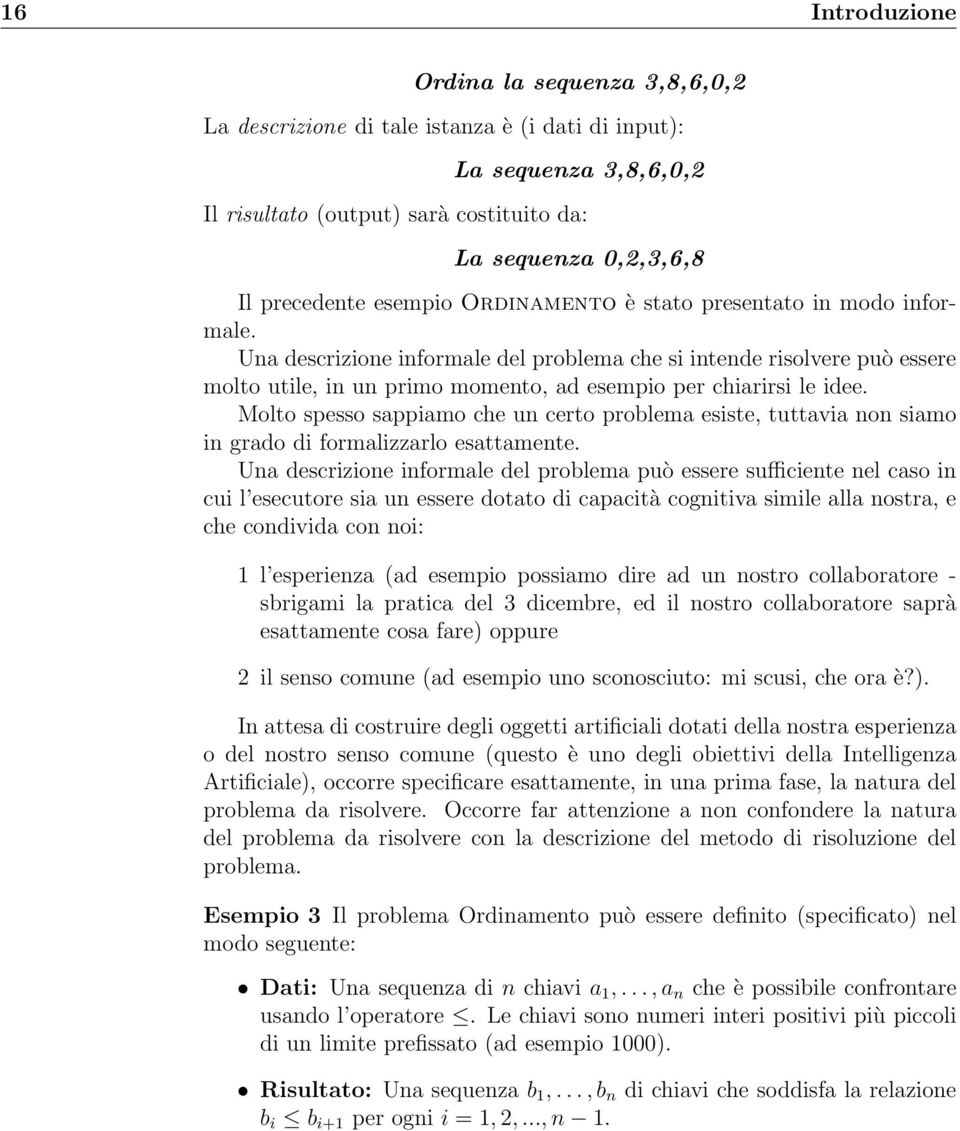 Molto spesso sappiamo che un certo problema esiste, tuttavia non siamo in grado di formalizzarlo esattamente.