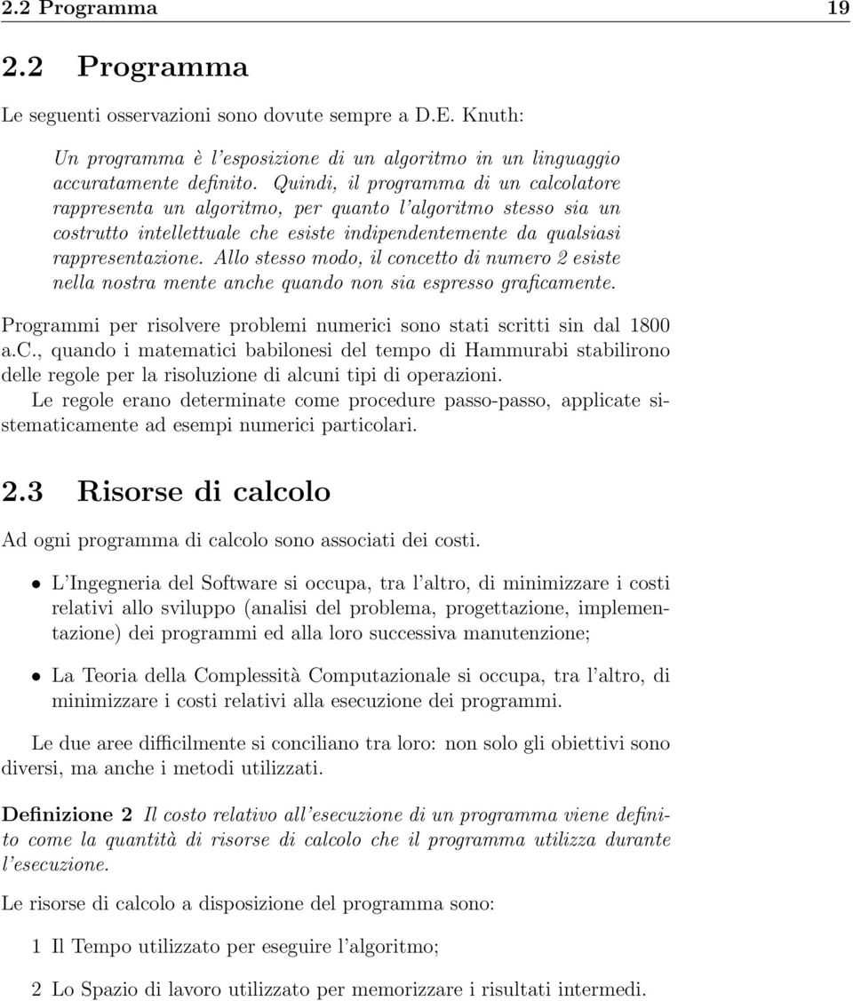 Allo stesso modo, il concetto di numero 2 esiste nella nostra mente anche quando non sia espresso graficamente. Programmi per risolvere problemi numerici sono stati scritti sin dal 1800 a.c., quando i matematici babilonesi del tempo di Hammurabi stabilirono delle regole per la risoluzione di alcuni tipi di operazioni.