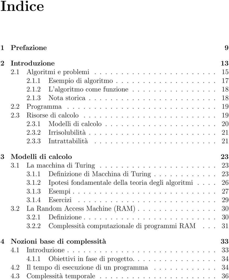 3.3 Intrattabilità....................... 21 3 Modelli di calcolo 23 3.1 La macchina di Turing...................... 23 3.1.1 Definizione di Macchina di Turing............ 23 3.1.2 Ipotesi fondamentale della teoria degli algoritmi.