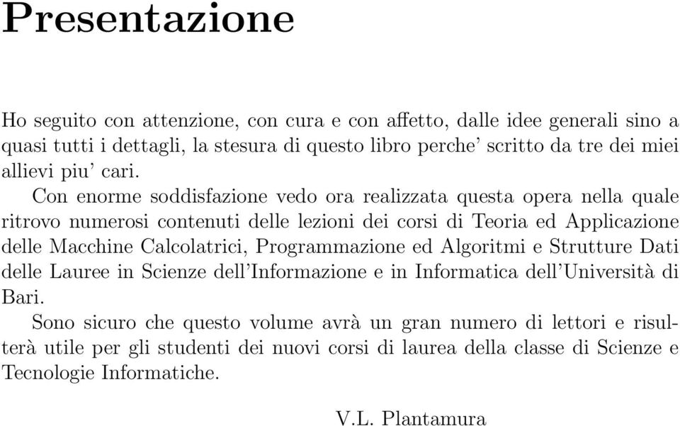 Con enorme soddisfazione vedo ora realizzata questa opera nella quale ritrovo numerosi contenuti delle lezioni dei corsi di Teoria ed Applicazione delle Macchine