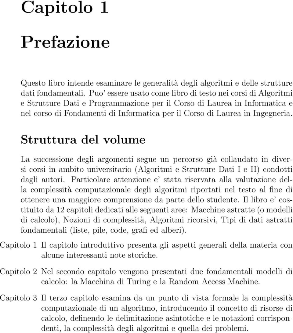 Ingegneria. Struttura del volume La successione degli argomenti segue un percorso già collaudato in diversi corsi in ambito universitario (Algoritmi e Strutture Dati I e II) condotti dagli autori.