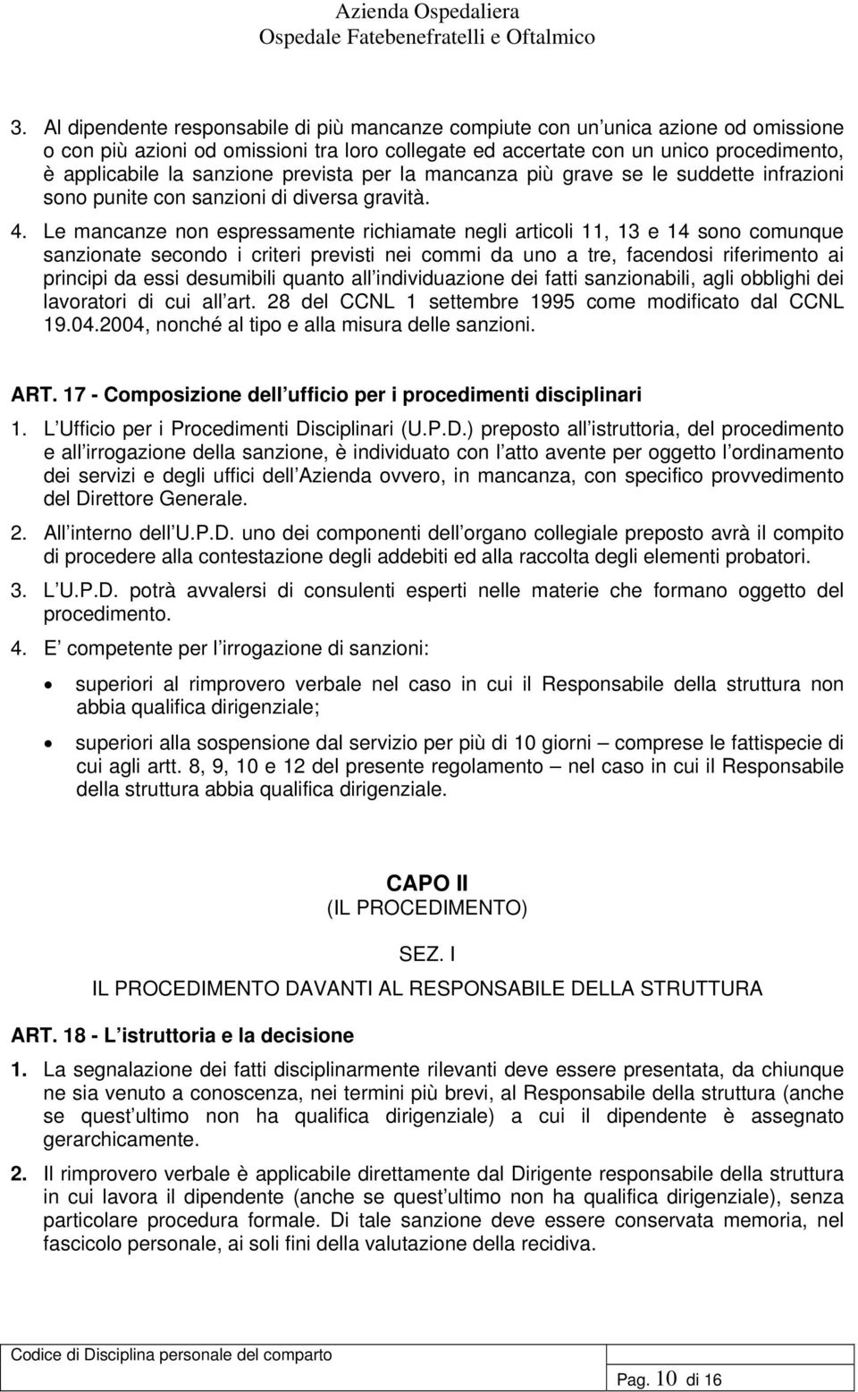 Le mancanze non espressamente richiamate negli articoli 11, 13 e 14 sono comunque sanzionate secondo i criteri previsti nei commi da uno a tre, facendosi riferimento ai principi da essi desumibili