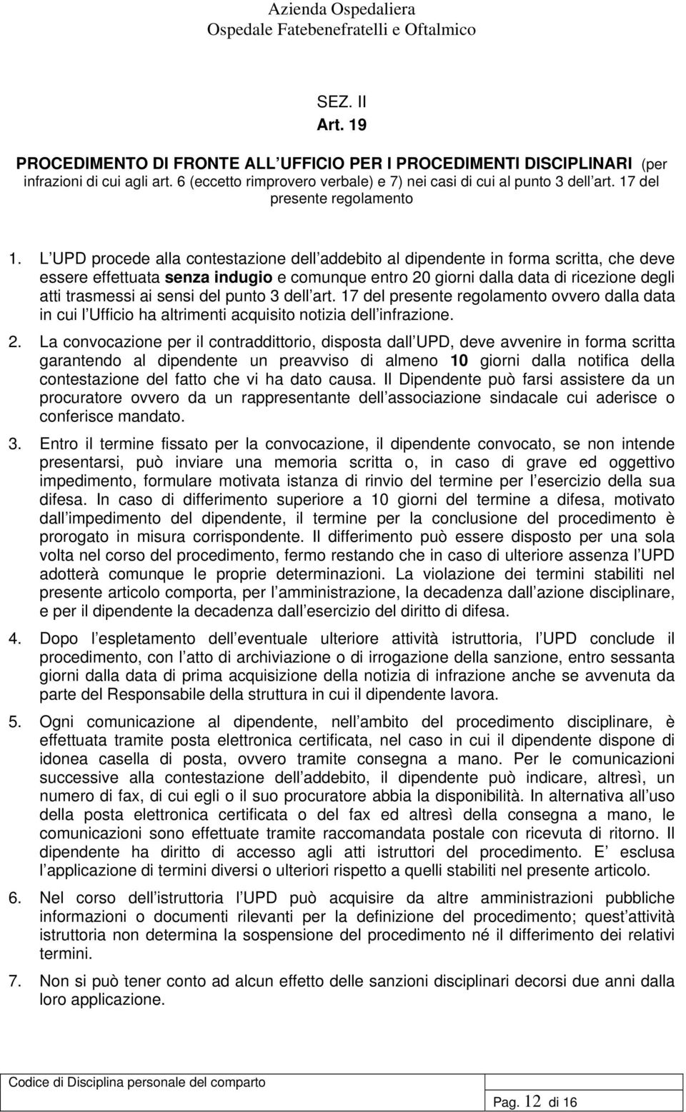 L UPD procede alla contestazione dell addebito al dipendente in forma scritta, che deve essere effettuata senza indugio e comunque entro 20 giorni dalla data di ricezione degli atti trasmessi ai