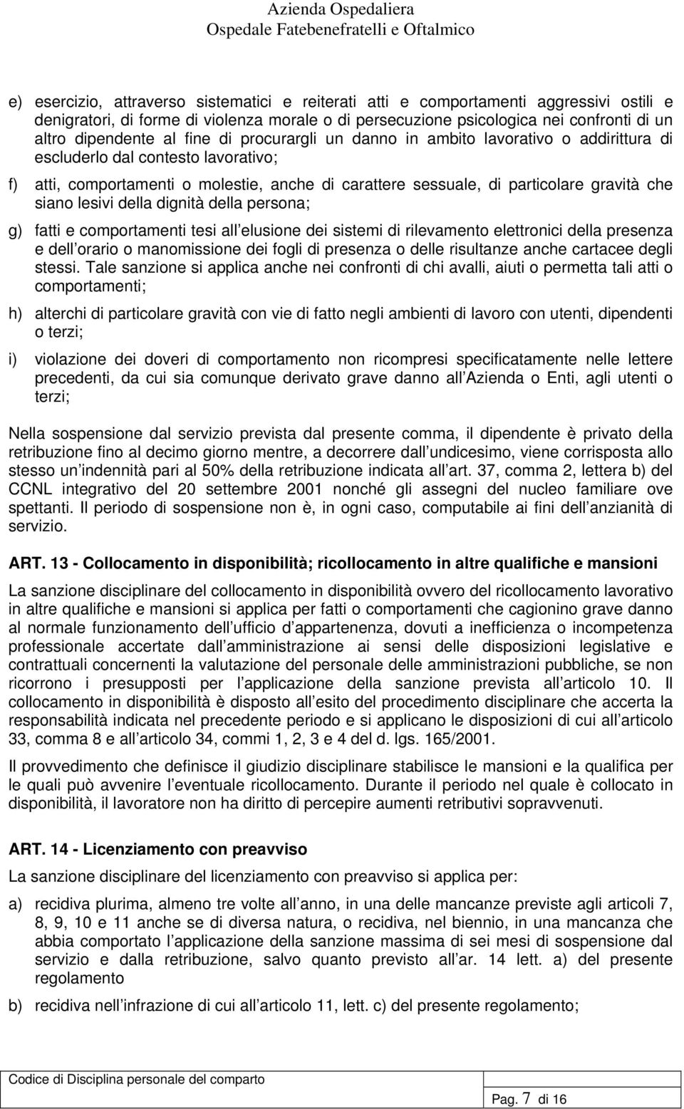 siano lesivi della dignità della persona; g) fatti e comportamenti tesi all elusione dei sistemi di rilevamento elettronici della presenza e dell orario o manomissione dei fogli di presenza o delle