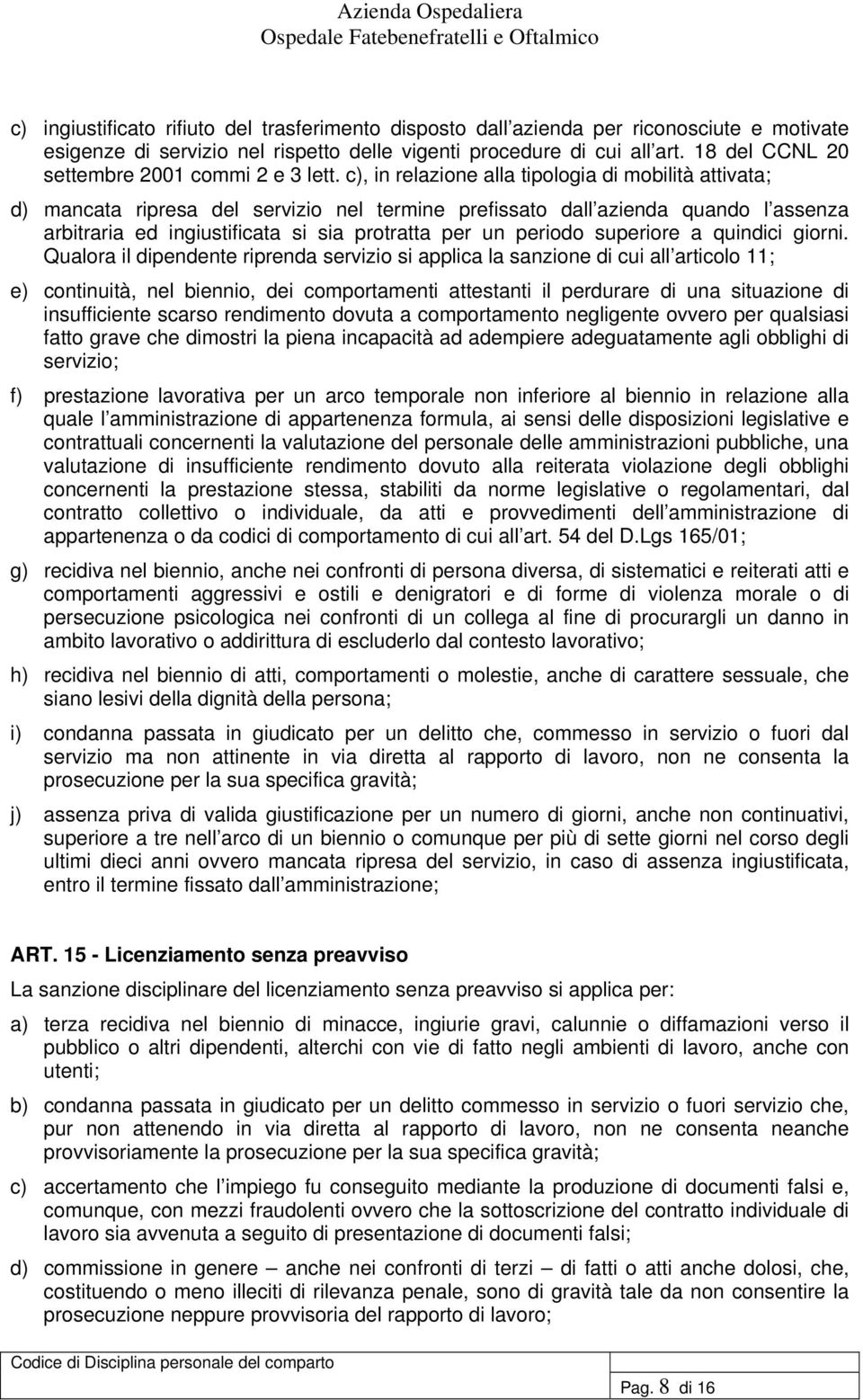 c), in relazione alla tipologia di mobilità attivata; d) mancata ripresa del servizio nel termine prefissato dall azienda quando l assenza arbitraria ed ingiustificata si sia protratta per un periodo