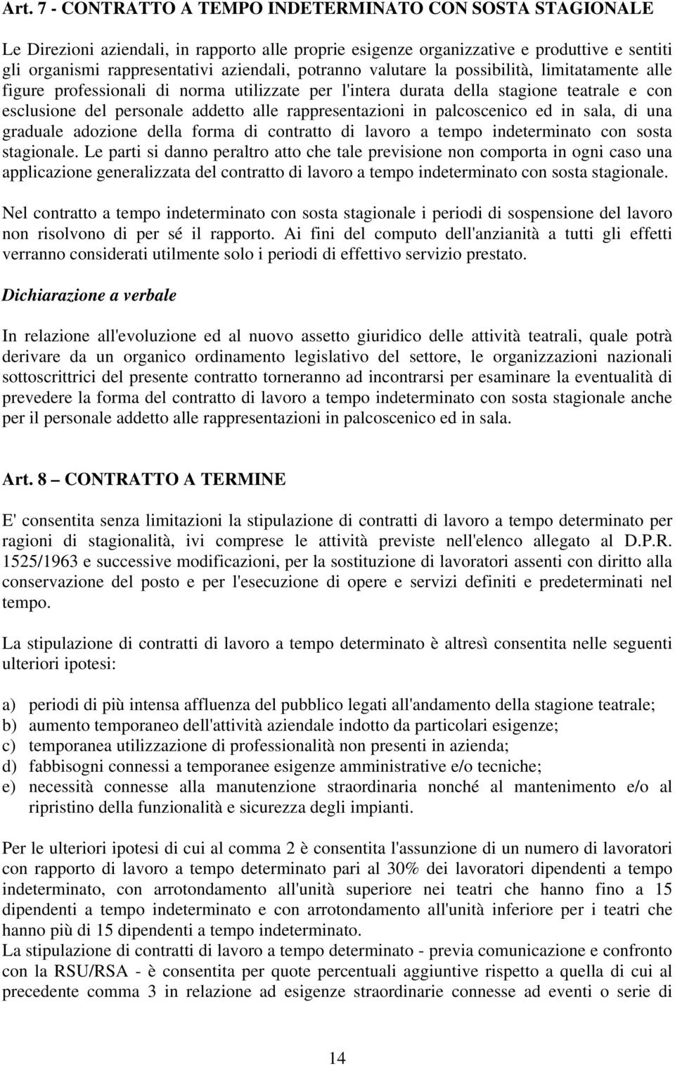 in palcoscenico ed in sala, di una graduale adozione della forma di contratto di lavoro a tempo indeterminato con sosta stagionale.