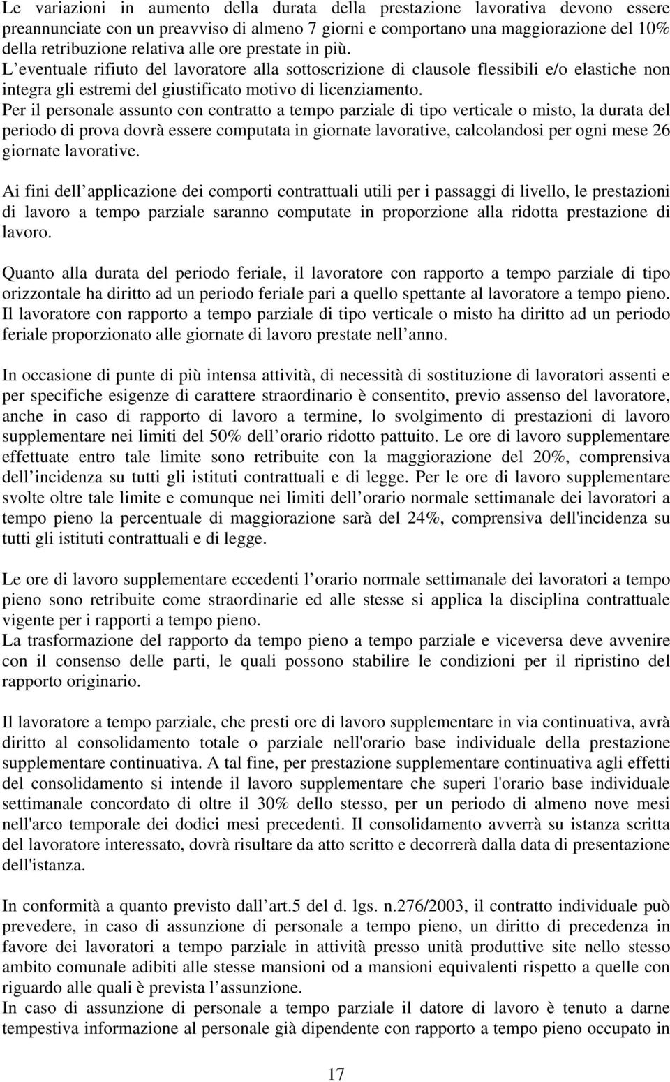 Per il personale assunto con contratto a tempo parziale di tipo verticale o misto, la durata del periodo di prova dovrà essere computata in giornate lavorative, calcolandosi per ogni mese 26 giornate