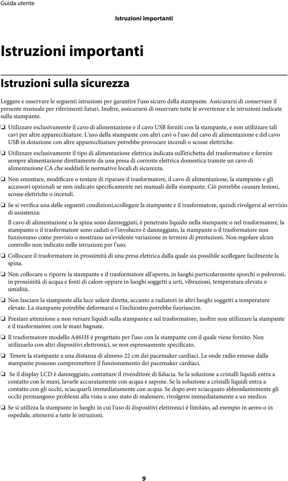 Utilizzare esclusivamente il cavo di alimentazione e il cavo USB forniti con la stampante, e non utilizzare tali cavi per altre apparecchiature.