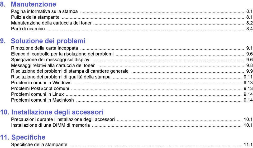 .. 9.8 Risoluzione dei problemi di stampa di carattere generale... 9.9 Risoluzione dei problemi di qualità della stampa... 9.11 Problemi comuni in Windows... 9.13 Problemi PostScript comuni... 9.13 Problemi comuni in Linux.